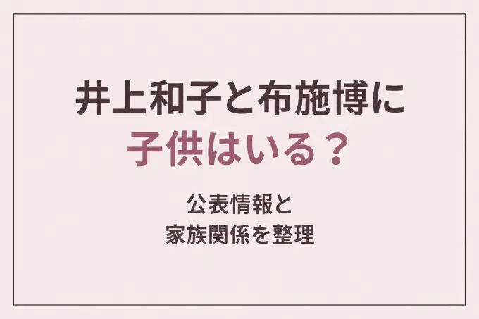 井上和子と布施博に子供はいる？公表情報と家族関係を整理