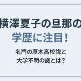 横澤夏子の旦那の学歴に注目！名門の厚木高校説と大学不明の謎とは？