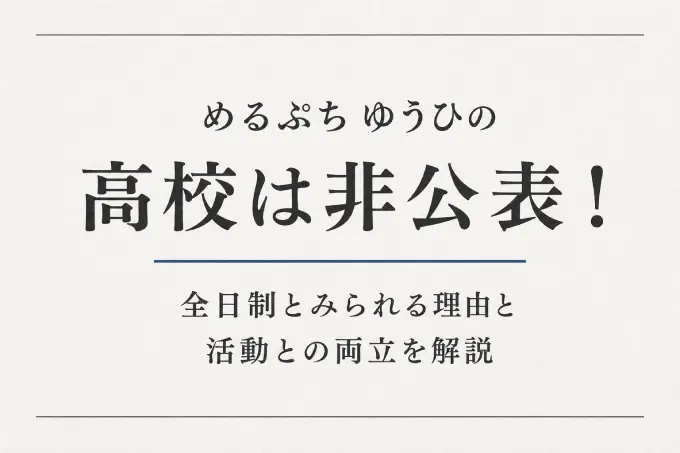 めるぷち ゆうひの高校は非公表！全日制とみられる理由と活動との両立を解説
