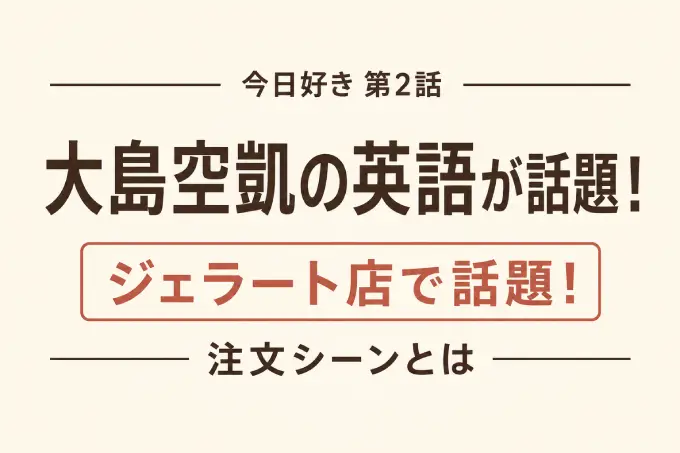 大島空凱の英語が話題！今日好き第2話のジェラート店で見せた注文シーンとは