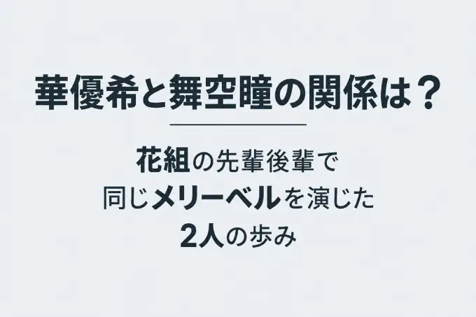 華優希と舞空瞳の関係は？花組の先輩後輩で同じメリーベルを演じた2人の歩み