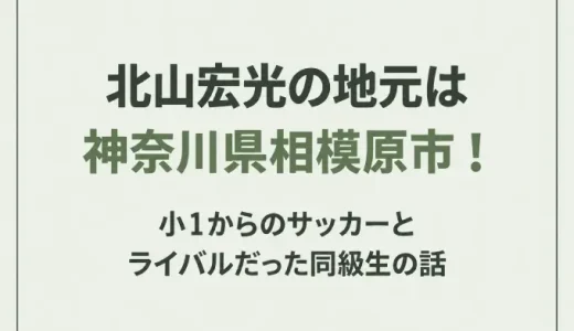 北山宏光の地元は神奈川県相模原市！小1からのサッカーとライバルだった同級生の話