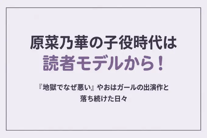 原菜乃華の子役時代は読者モデルから！『地獄でなぜ悪い』やおはガールの出演作と落ち続けた日々