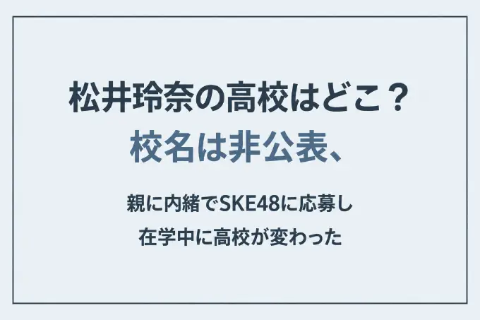 松井玲奈の高校はどこ？校名は非公表、親に内緒でSKE48に応募し在学中に高校が変わった