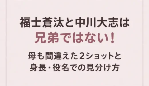 福士蒼汰と中川大志は兄弟ではない！母も間違えた2ショットと身長・役名での見分け方